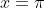x= \pi